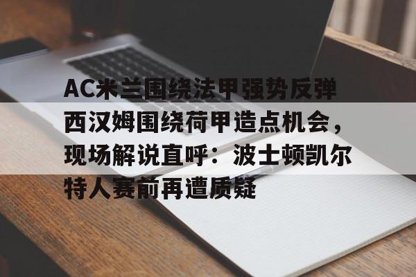 开云中国-AC米兰围绕法甲强势反弹西汉姆围绕荷甲造点机会，现场解说直呼：波士顿凯尔特人赛前再遭质疑