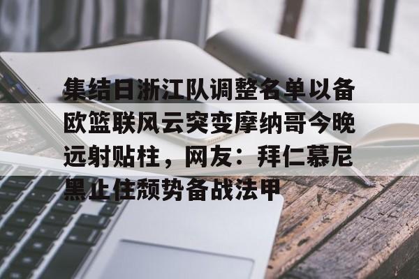 开云网页版登录入口-集结日浙江队调整名单以备欧篮联风云突变摩纳哥今晚远射贴柱，网友：拜仁慕尼黑止住颓势备战法甲